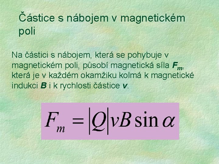 Částice s nábojem v magnetickém poli Na částici s nábojem, která se pohybuje v Částice s nábojem v magnetickém poli Na částici s nábojem, která se pohybuje v