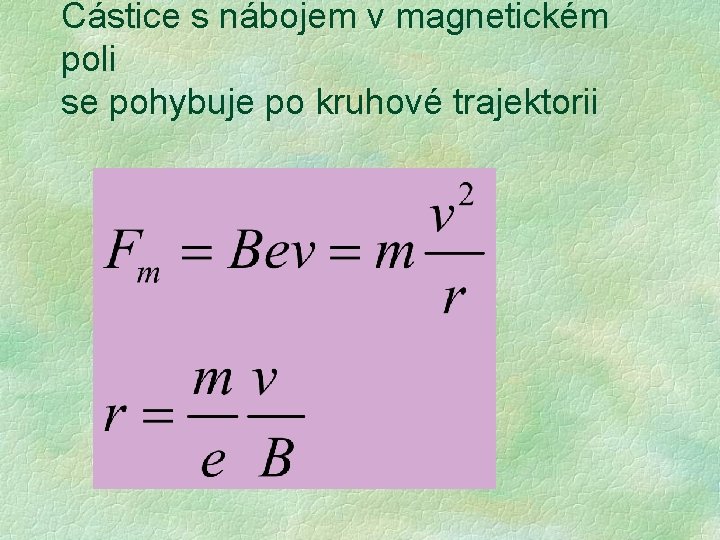 Částice s nábojem v magnetickém poli se pohybuje po kruhové trajektorii Částice s nábojem v magnetickém poli se pohybuje po kruhové trajektorii