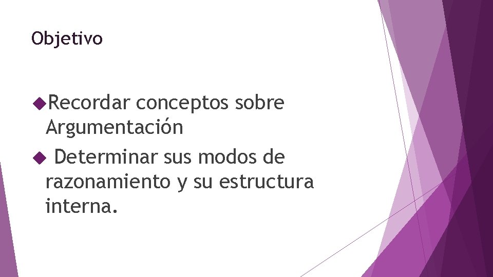 Objetivo Recordar conceptos sobre Argumentación Determinar sus modos de razonamiento y su estructura interna.