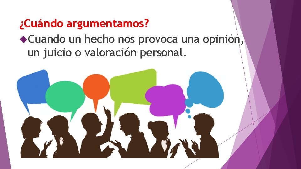 ¿Cuándo argumentamos? Cuando un hecho nos provoca una opinión, un juicio o valoración personal.