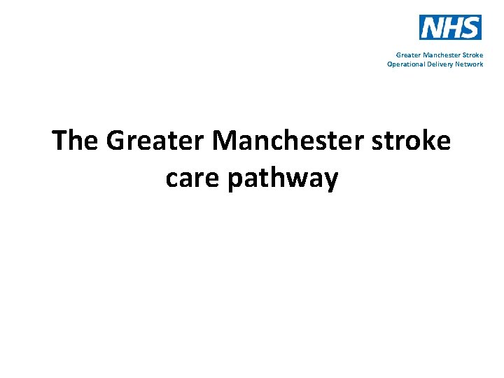 Greater Manchester Stroke Operational Delivery Network The Greater Manchester stroke care pathway 