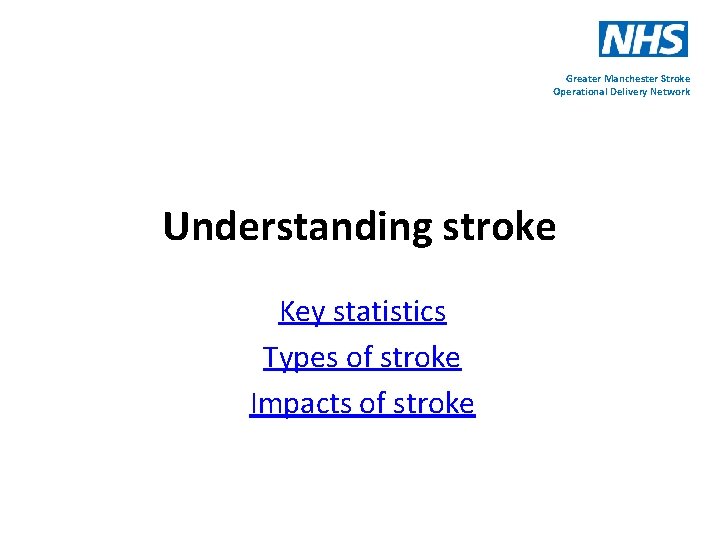 Greater Manchester Stroke Operational Delivery Network Understanding stroke Key statistics Types of stroke Impacts