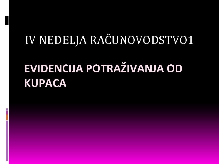 IV NEDELJA RAČUNOVODSTVO 1 EVIDENCIJA POTRAŽIVANJA OD KUPACA 