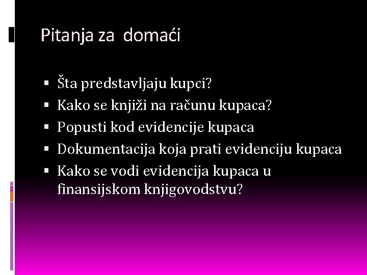 Pitanja za domaći Šta predstavljaju kupci? Kako se knjiži na računu kupaca? Popusti kod