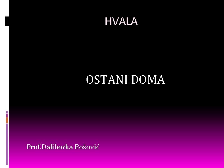 HVALA OSTANI DOMA Prof. Daliborka Božović 