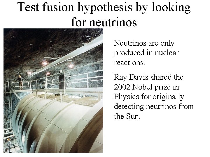 Test fusion hypothesis by looking for neutrinos Neutrinos are only produced in nuclear reactions.