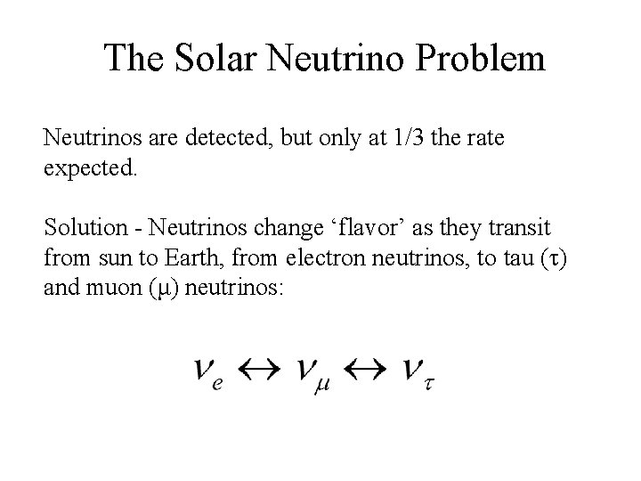 The Solar Neutrino Problem Neutrinos are detected, but only at 1/3 the rate expected.