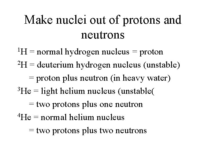 Make nuclei out of protons and neutrons 1 H = normal hydrogen nucleus =
