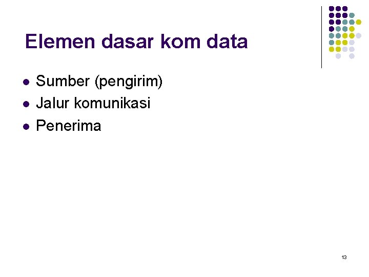 Elemen dasar kom data l l l Sumber (pengirim) Jalur komunikasi Penerima 13 