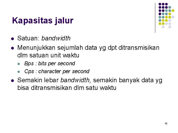 Kapasitas jalur l l Satuan: bandwidth Menunjukkan sejumlah data yg dpt ditransmisikan dlm satuan