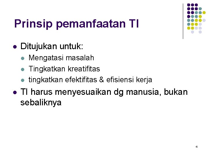 Prinsip pemanfaatan TI l Ditujukan untuk: l l Mengatasi masalah Tingkatkan kreatifitas tingkatkan efektifitas