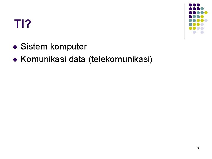 TI? l l Sistem komputer Komunikasi data (telekomunikasi) 5 