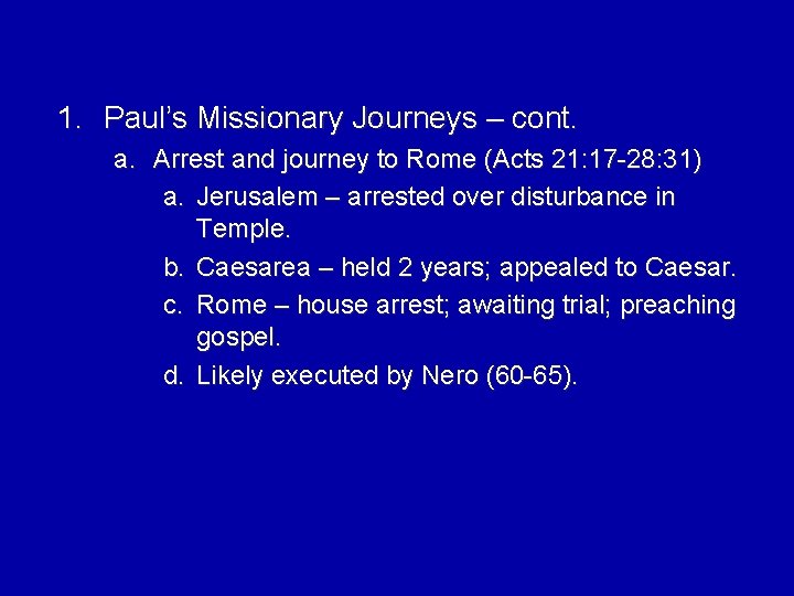 1. Paul’s Missionary Journeys – cont. a. Arrest and journey to Rome (Acts 21: