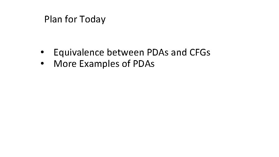 Plan for Today • Equivalence between PDAs and CFGs • More Examples of PDAs