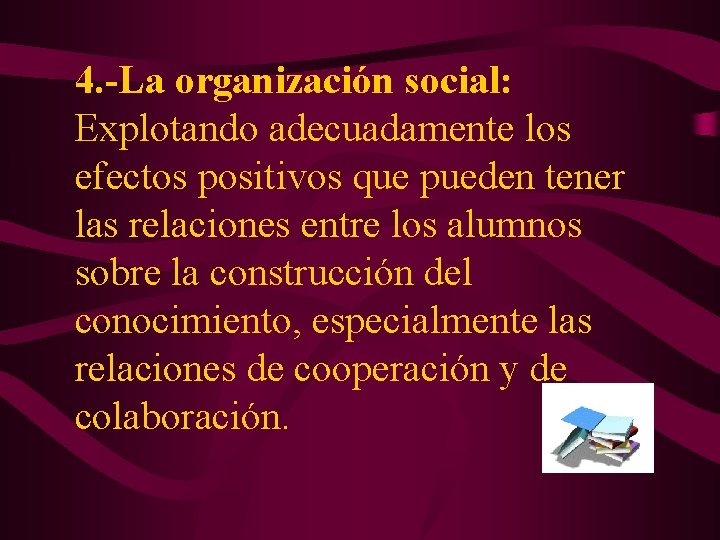 4. -La organización social: Explotando adecuadamente los efectos positivos que pueden tener las relaciones