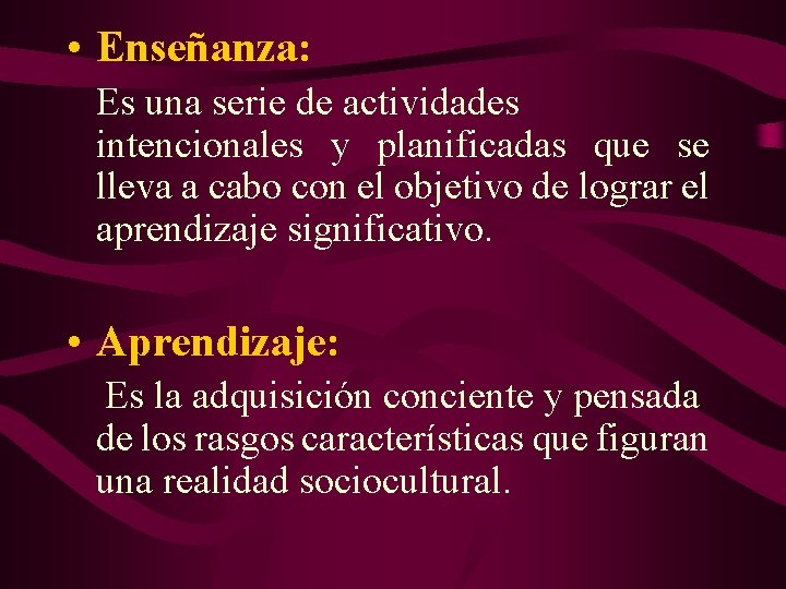  • Enseñanza: Es una serie de actividades intencionales y planificadas que se lleva