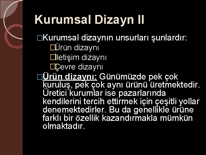 Kurumsal Dizayn II �Kurumsal dizaynın unsurları şunlardır: �Ürün dizaynı �İletişim dizaynı �Çevre dizaynı �Ürün