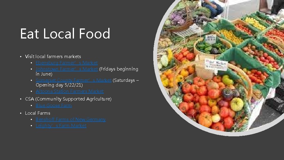 Eat Local Food • Visit local farmers markets • Ebensburg Farmer’s Market • Johnstown