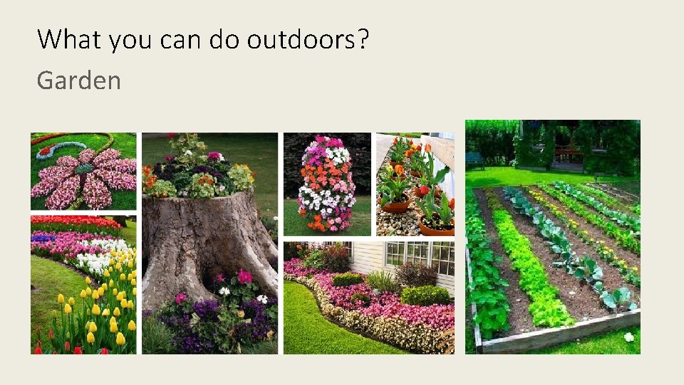 What you can do outdoors? Garden 
