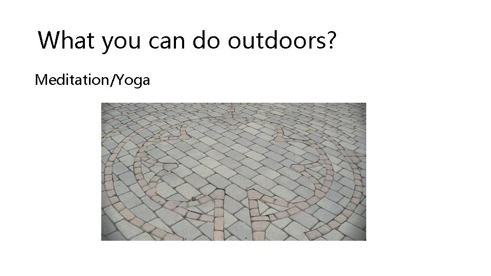 What you can do outdoors? Meditation/Yoga 