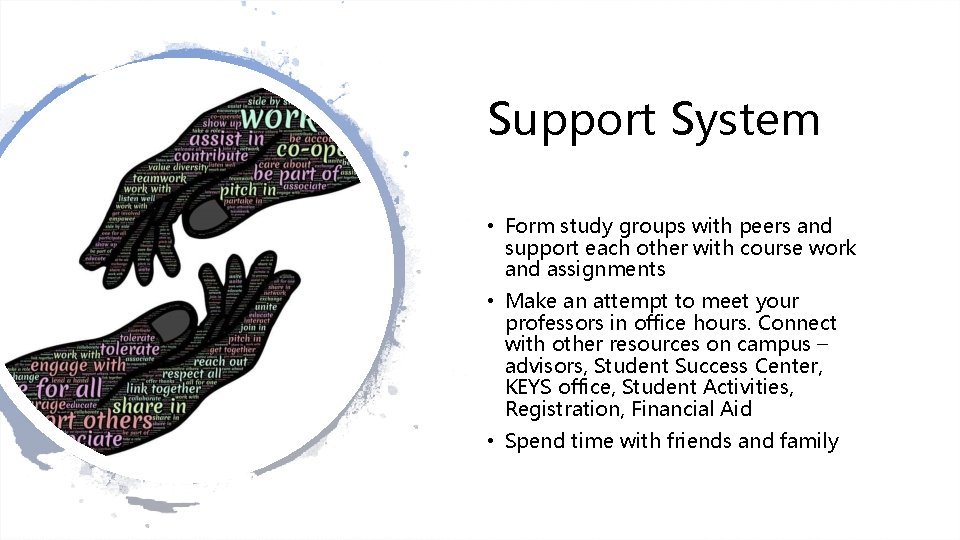 Support System • Form study groups with peers and support each other with course