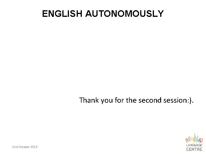 ENGLISH AUTONOMOUSLY Thank you for the second session: ). 2 nd October 2013 