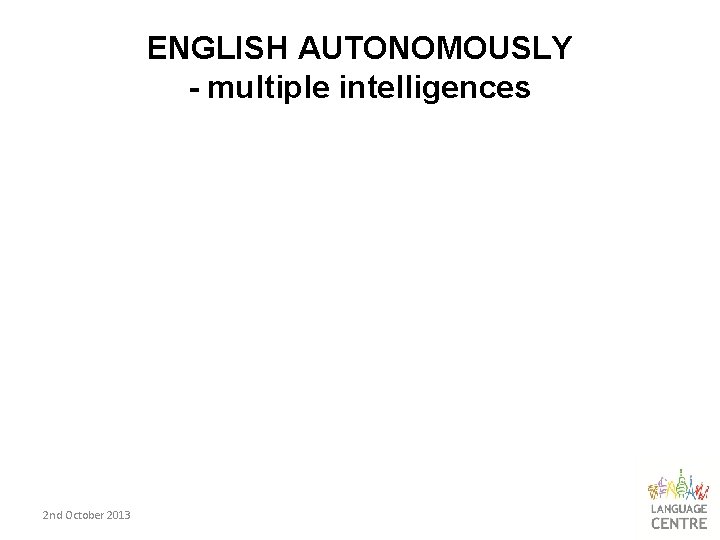 ENGLISH AUTONOMOUSLY - multiple intelligences 2 nd October 2013 