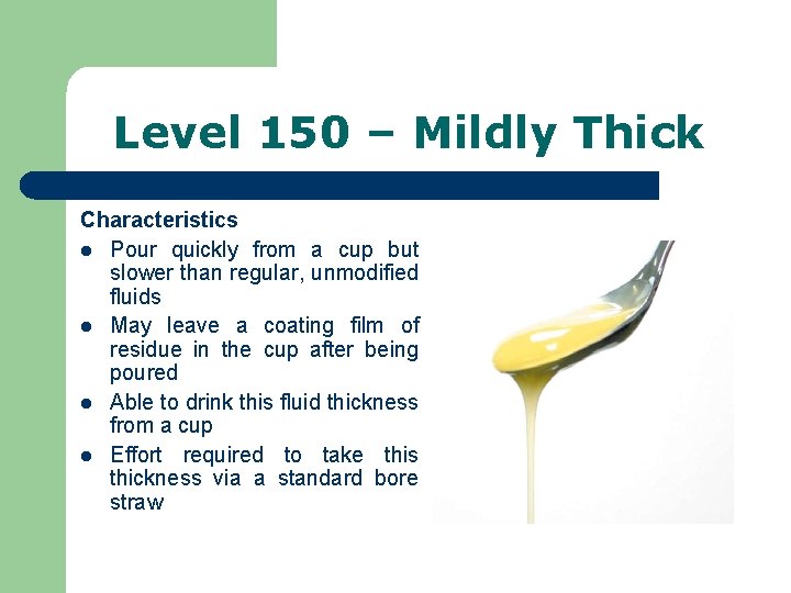 Level 150 – Mildly Thick Characteristics l Pour quickly from a cup but slower