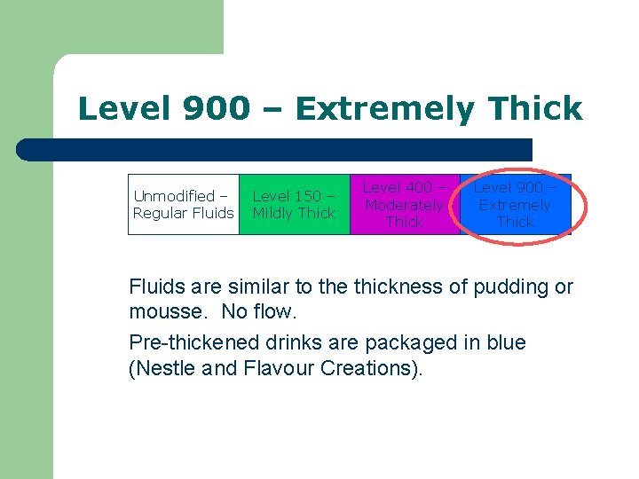 Level 900 – Extremely Thick Unmodified – Regular Fluids Level 150 – Mildly Thick