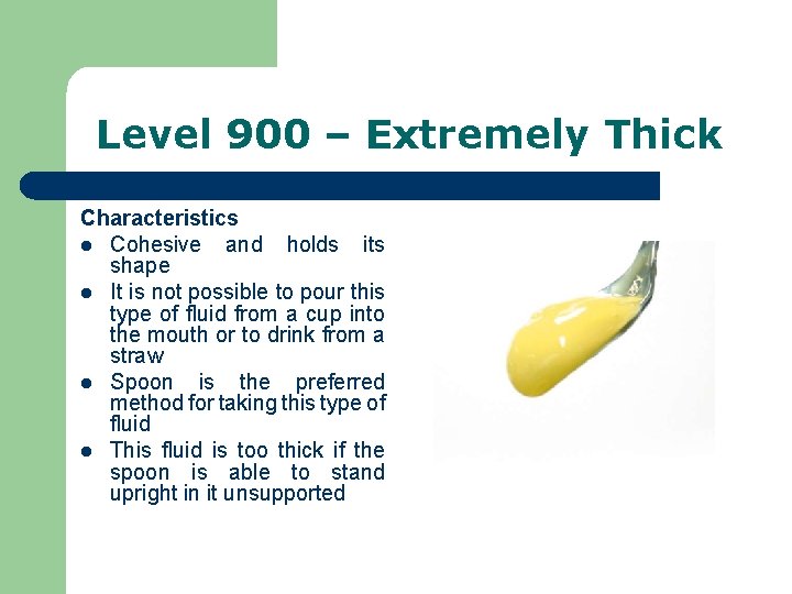 Level 900 – Extremely Thick Characteristics l Cohesive and holds its shape l It