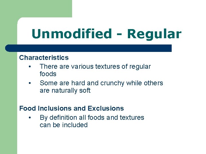 Unmodified - Regular Characteristics • There are various textures of regular foods • Some