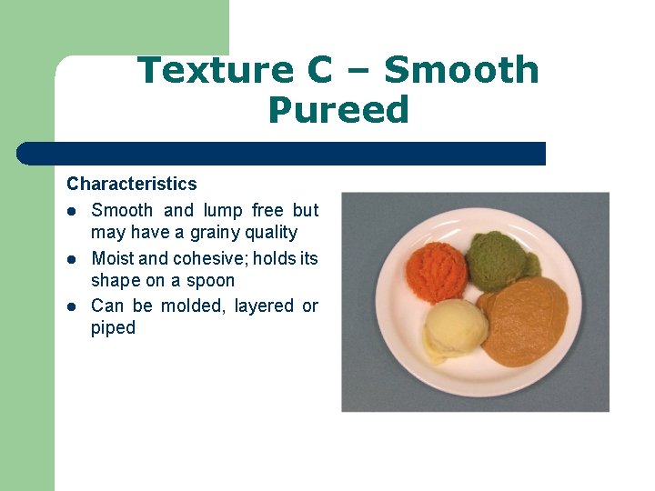 Texture C – Smooth Pureed Characteristics l Smooth and lump free but may have