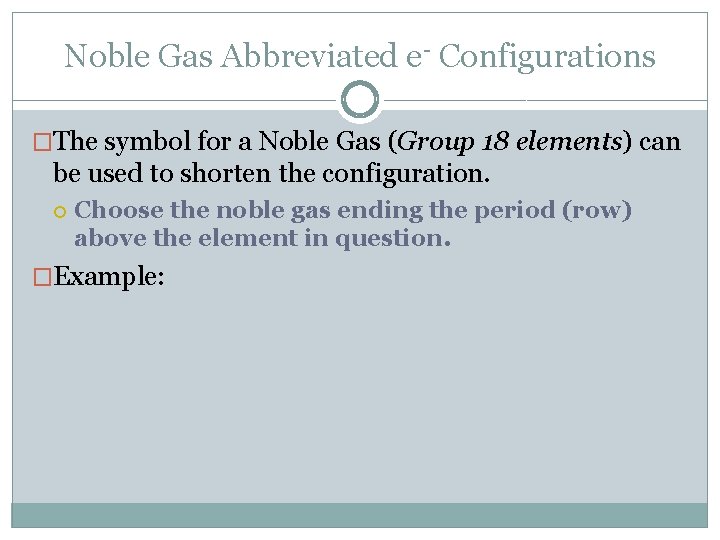 Noble Gas Abbreviated e- Configurations �The symbol for a Noble Gas (Group 18 elements)