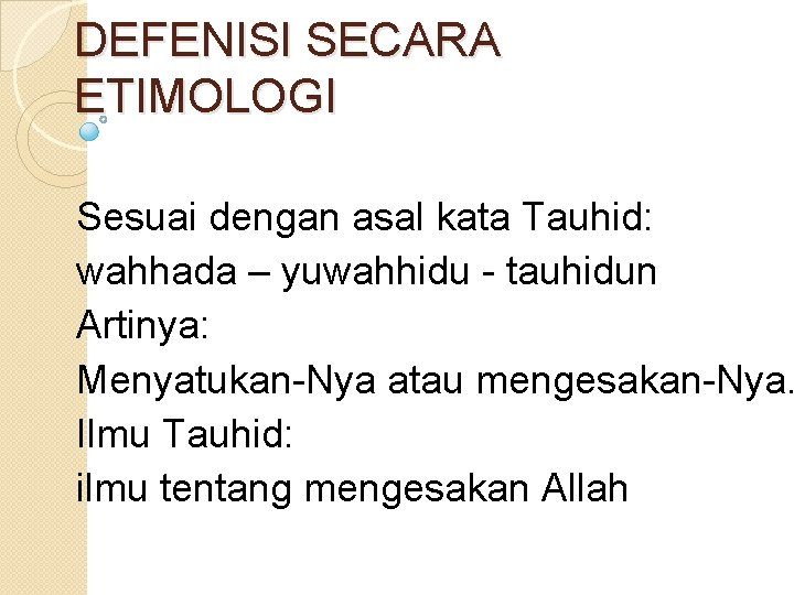 DEFENISI SECARA ETIMOLOGI Sesuai dengan asal kata Tauhid: wahhada – yuwahhidu - tauhidun Artinya: