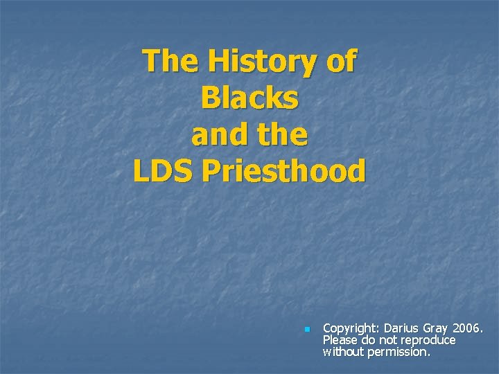 The History of Blacks and the LDS Priesthood n Copyright: Darius Gray 2006. Please