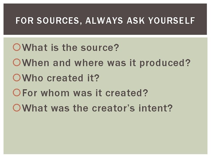 FOR SOURCES, ALWAYS ASK YOURSELF What is the source? When and where was it