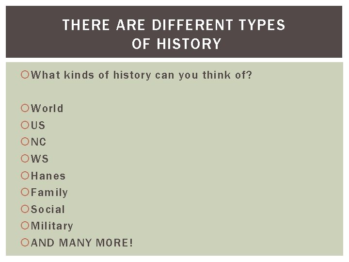 THERE ARE DIFFERENT TYPES OF HISTORY What kinds of history can you think of?