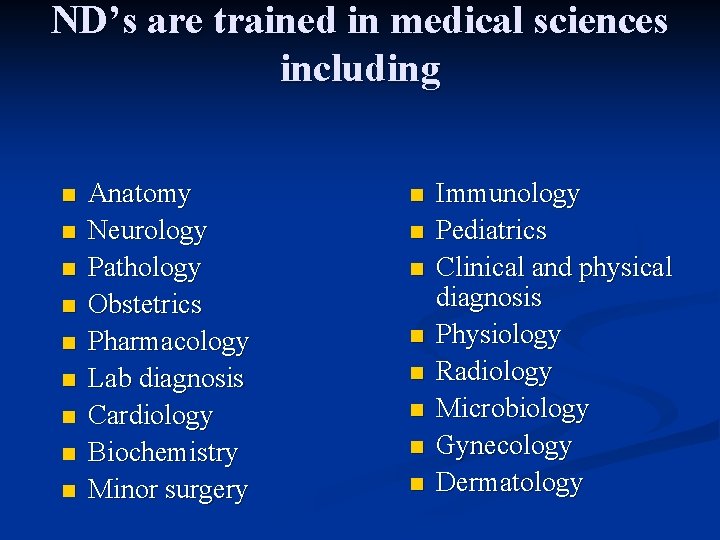 ND’s are trained in medical sciences including n n n n n Anatomy Neurology