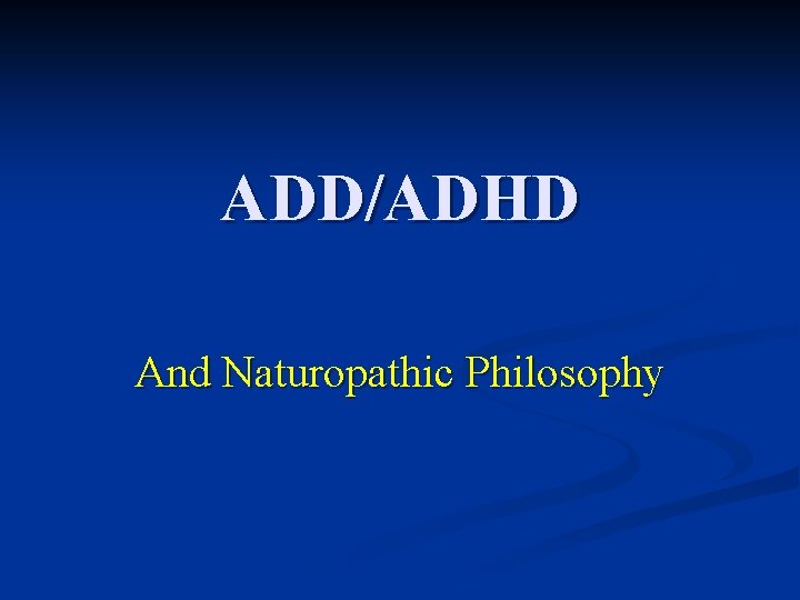 ADD/ADHD And Naturopathic Philosophy 