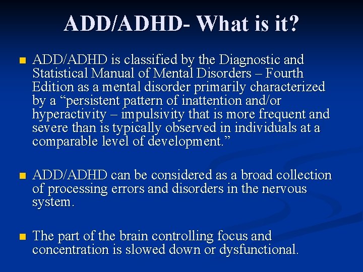 ADD/ADHD- What is it? n ADD/ADHD is classified by the Diagnostic and Statistical Manual