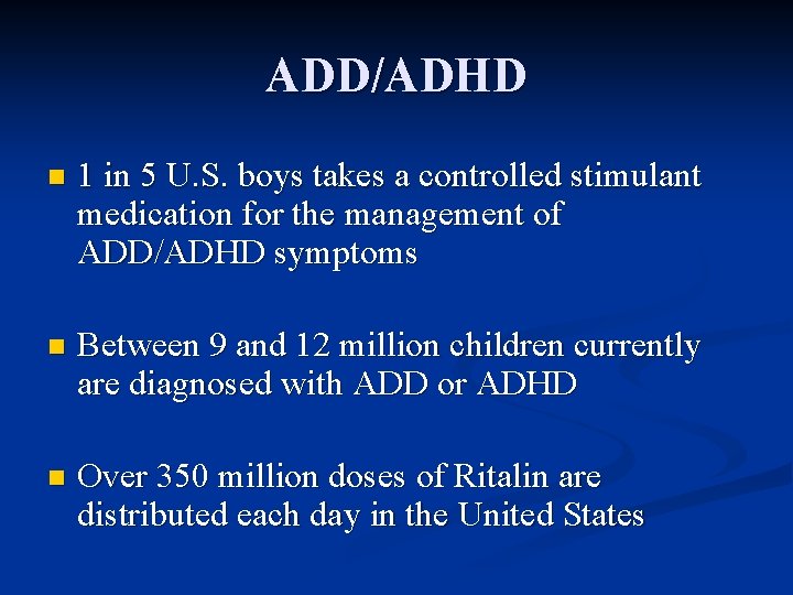 ADD/ADHD n 1 in 5 U. S. boys takes a controlled stimulant medication for