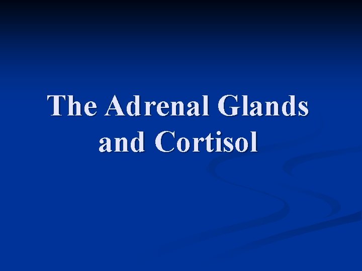 The Adrenal Glands and Cortisol 