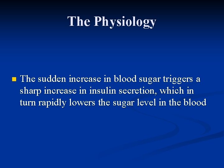 The Physiology n The sudden increase in blood sugar triggers a sharp increase in