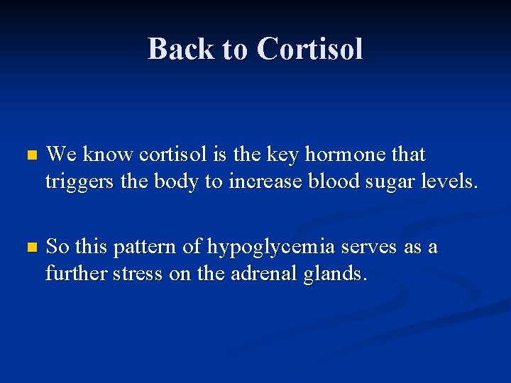 Back to Cortisol n We know cortisol is the key hormone that triggers the