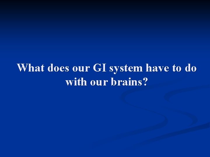 What does our GI system have to do with our brains? 