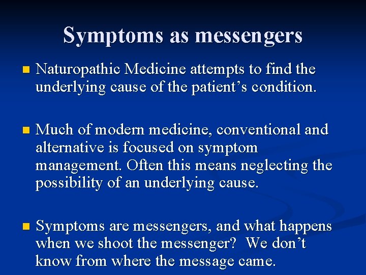Symptoms as messengers n Naturopathic Medicine attempts to find the underlying cause of the