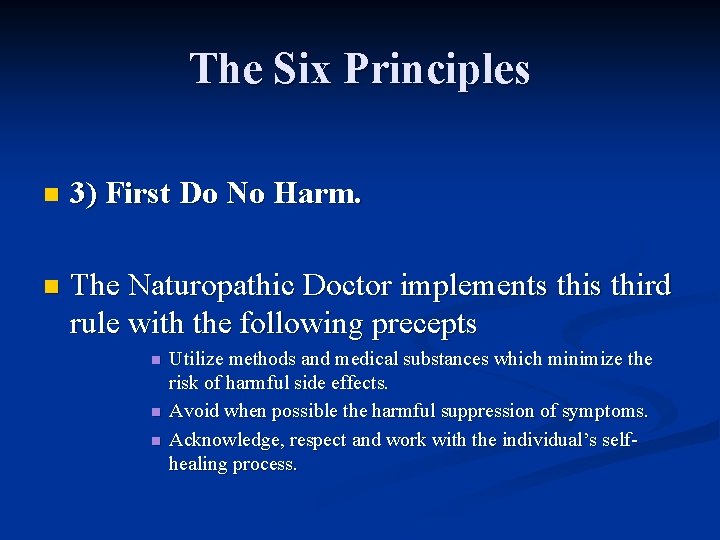 The Six Principles n 3) First Do No Harm. n The Naturopathic Doctor implements