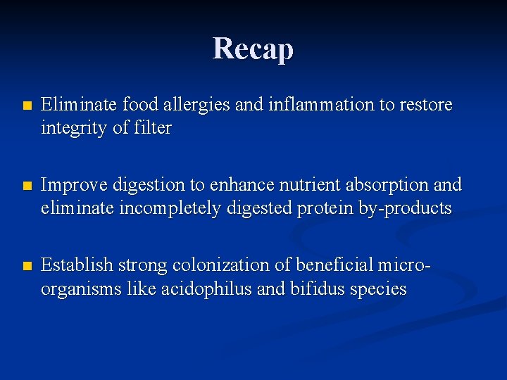 Recap n Eliminate food allergies and inflammation to restore integrity of filter n Improve