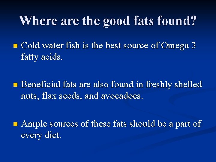 Where are the good fats found? n Cold water fish is the best source