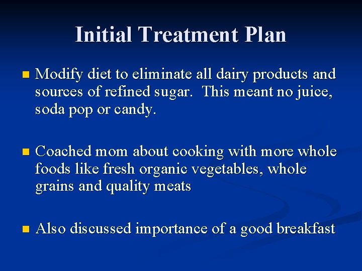 Initial Treatment Plan n Modify diet to eliminate all dairy products and sources of